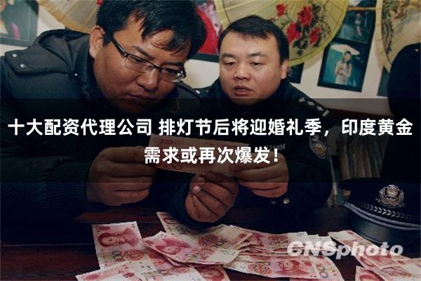 十大配资代理公司 排灯节后将迎婚礼季，印度黄金需求或再次爆发！