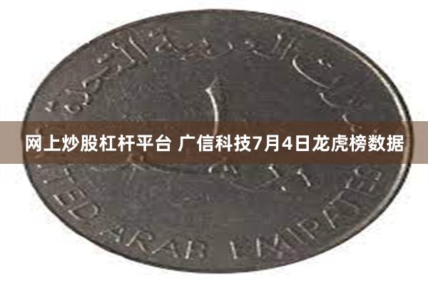 网上炒股杠杆平台 广信科技7月4日龙虎榜数据